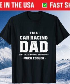 I'm A Car Racing Dad Just Like A Normal Dad Except Much Cooler Classic T-Shirt