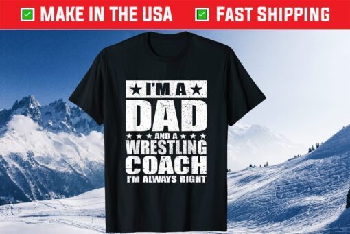 I'm A Dad And A Wrestling Coach I'm Always Right T-Shirt