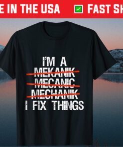 I'm A Mechanic I Fix Things Classic T-Shirt