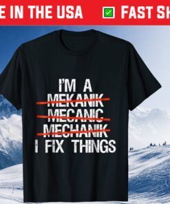 I'm A Mechanic I Fix Things Classic T-Shirt