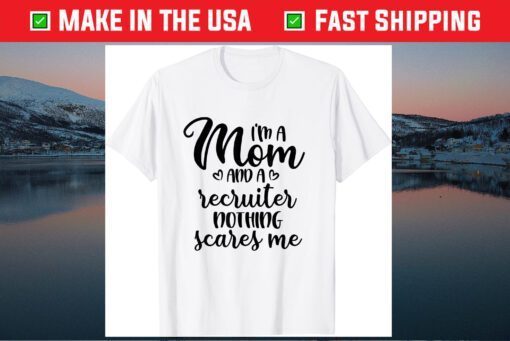 I'm A Mom And A Recruiter Nothing Scares Me Mother's Day Classic T-Shirt