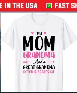 I'm A Mom Grandma And A Great Grandma Nothing Scares Me Classic T-Shirt