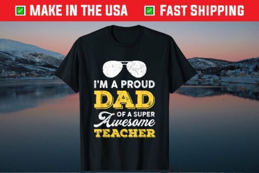 I'm A Proud Dad Of A Super Awesome Teacher Father's Day T-Shirt