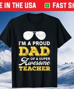 I'm A Proud Dad Of A Super Awesome Teacher Father's Day T-Shirt