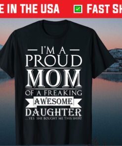 I'm A Proud Mom Of A Freaking Awesome Daughter Us 2021 Shirt