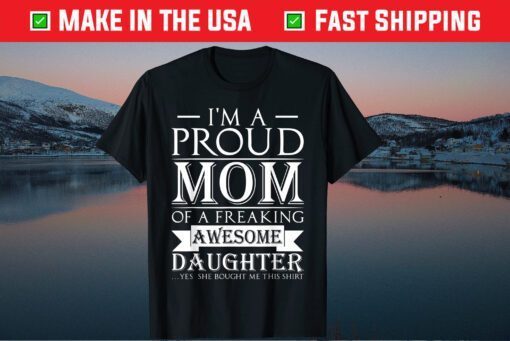 I'm A Proud Mom Of A Freaking Awesome Daughter Us 2021 Shirt