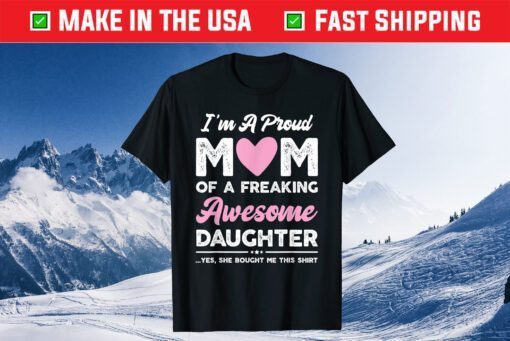 I'm A Proud Mom Shirt Gift From Daughter Funny Mothers Day Classic T-Shirt