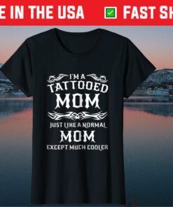 I'm A Tattooed Mom Just Like A Normal Mom Except Much Cooler Classic T-Shirt