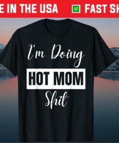 I'm Doing Hot Mom Shit Mother Day Classic T-Shirt