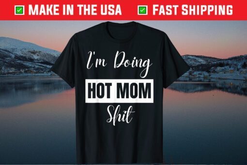 I'm Doing Hot Mom Shit Mother Day Classic T-Shirt