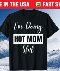 I'm Doing Hot Mom Shit Mother Day Classic T-Shirt