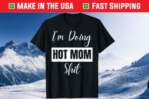 I'm Doing Hot Mom Shit Mother Day Classic T-Shirt