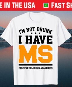 I'm Not Drunk I Have MS Multiple Sclerosis Awareness Classic TShirt