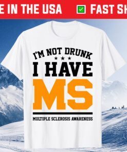 I'm Not Drunk I Have MS Multiple Sclerosis Awareness Classic TShirt