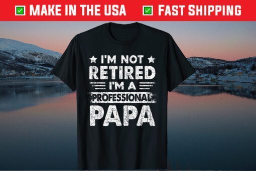 I'm Not Retired A Professional Papa Fathers Day T-Shirt