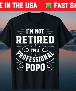 I'm Not Retired I'm A Professional Popo Fathers Day Classic T-Shirt