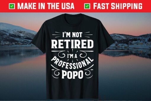 I'm Not Retired I'm A Professional Popo Fathers Day Classic T-Shirt