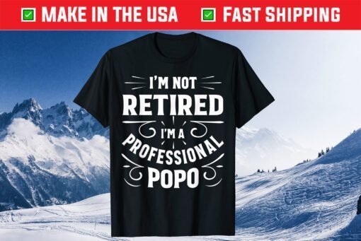 I'm Not Retired I'm A Professional Popo Fathers Day Classic T-Shirt