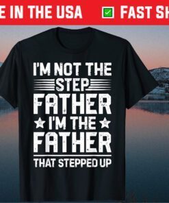 I'm Not The Step Father Stepped Up Fathers Day Classic T shirt