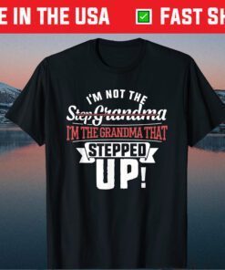 I'm Not The Step Grandma I'm The Grandma That Stepped Up Classic T-Shirt