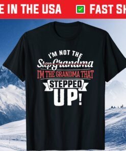 I'm Not The Step Grandma I'm The Grandma That Stepped Up Classic T-Shirt