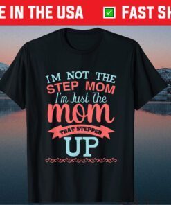 I'm Not The Stepmom I'm The Mom That Stepped Up Classic T-Shirt