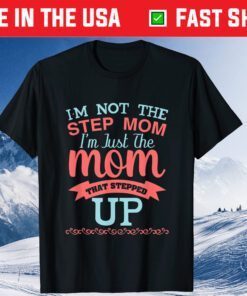 I'm Not The Stepmom I'm The Mom That Stepped Up Classic T-Shirt