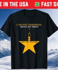 I'm Not Throwing Away My Shot Get Vaccinated Classic T-Shirt