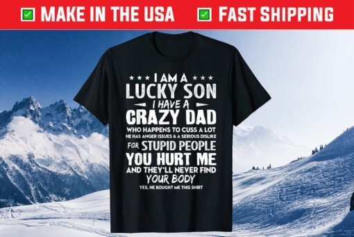 I'm The Lucky Son I Have A Crazy Dad Fathers Day Classic T-Shirt