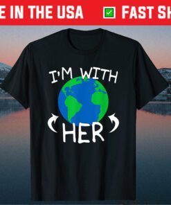 I'm With Her - Save The Planet Mother Earth Day March Classic T-ShirtI'm With Her - Save The Planet Mother Earth Day March Classic T-Shirt