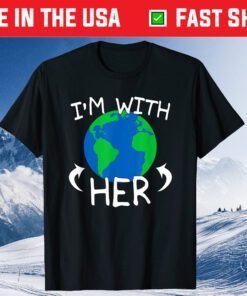 I'm With Her - Save The Planet Mother Earth Day March Classic T-Shirt