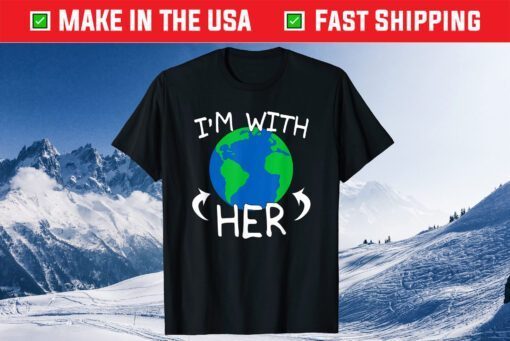 I'm With Her - Save The Planet Mother Earth Day March Classic T-Shirt