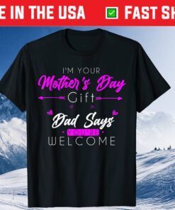 I'm Your Mother's Day Dad Says You're Welcome Classic T-Shirt