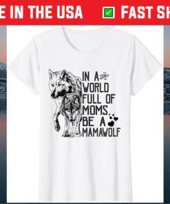 In A World Full Of Moms Be A Mama Wolf Mothers Day Classic T-Shirt