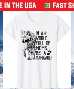 In A World Full Of Moms Be A Mama Wolf Mothers Day Classic T-Shirt