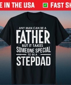 It Takes Someone Special To Be A Stepdad Fathers Day Classic T-Shirt