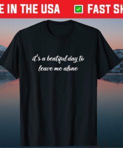 It's A Beautiful Day To Leave Me Alone Gift T-Shirt