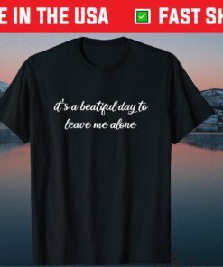 It's A Beautiful Day To Leave Me Alone Us 2021 T-Shirt