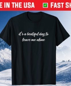 It's A Beautiful Day To Leave Me Alone Gift T-Shirt