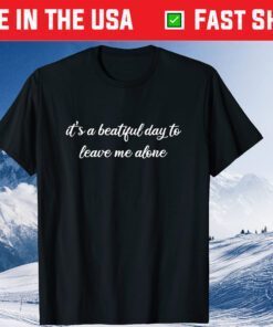 It's A Beautiful Day To Leave Me Alone Us 2021 T-Shirt