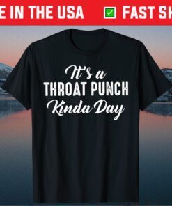 It's A Throat Punch Kinda Day Gift Shirt