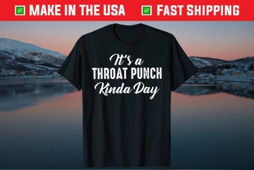 It's A Throat Punch Kinda Day Gift Shirt