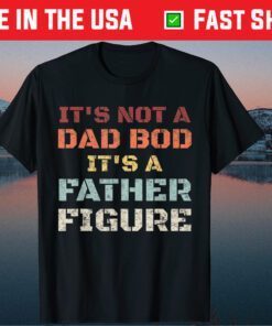 Its Not A Dad Bod Its A Father Figure Fathers Day Classic T-Shirt