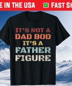 Its Not A Dad Bod Its A Father Figure Fathers Day Classic T-Shirt