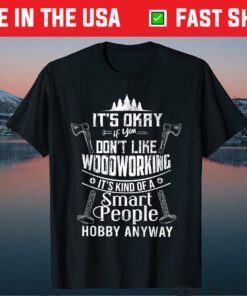 It's Okay If You Don't Like Woodworking Woodworker Dad Hobby Gift T-Shirt