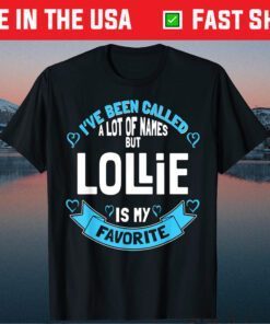 I've Been Called A Lot Of Names But Lollie Is My Favorite Classic T-Shirt
