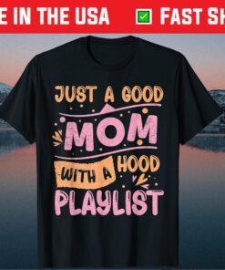 Just A Good Mom With A Hood Playlist Mother's Day Gift T-Shirt
