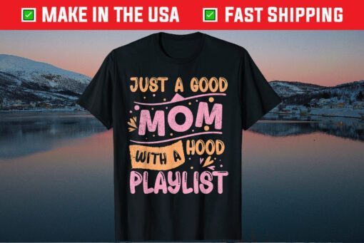 Just A Good Mom With A Hood Playlist Mother's Day Gift T-Shirt