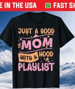 Just A Good Mom With A Hood Playlist Mother's Day Gift T-Shirt