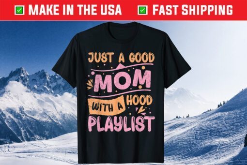 Just A Good Mom With A Hood Playlist Mother's Day Gift T-Shirt